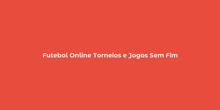 Futebol Online Torneios e Jogos Sem Fim