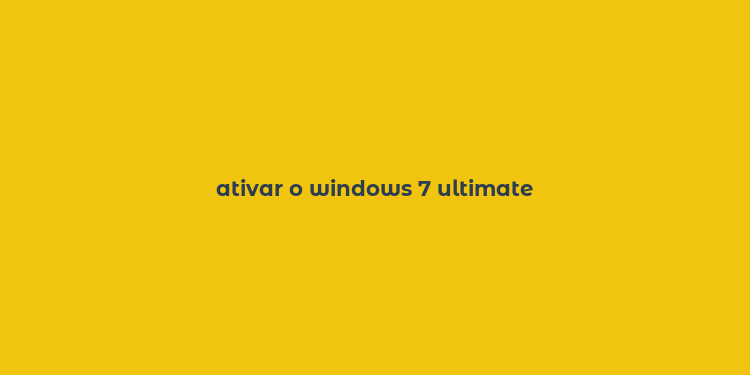 ativar o windows 7 ultimate