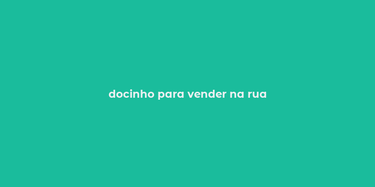 docinho para vender na rua