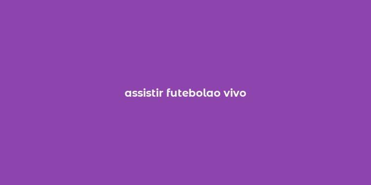 assistir futebolao vivo