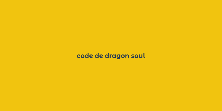 code de dragon soul