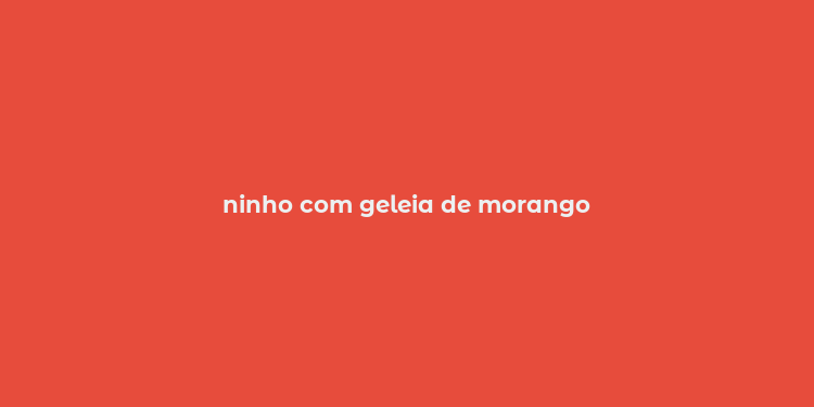 ninho com geleia de morango