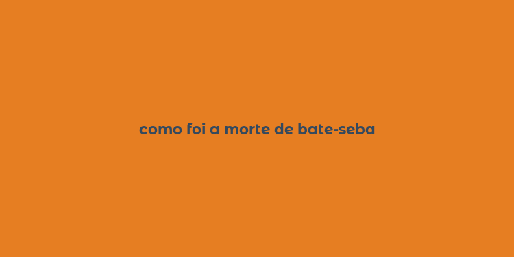 como foi a morte de bate-seba