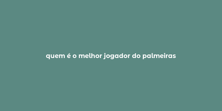 quem é o melhor jogador do palmeiras