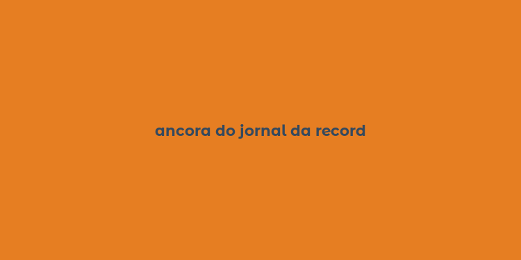 ancora do jornal da record