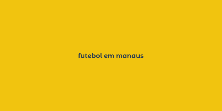 futebol em manaus