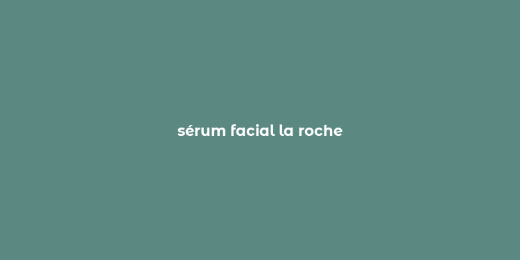 sérum facial la roche