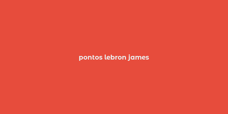 pontos lebron james