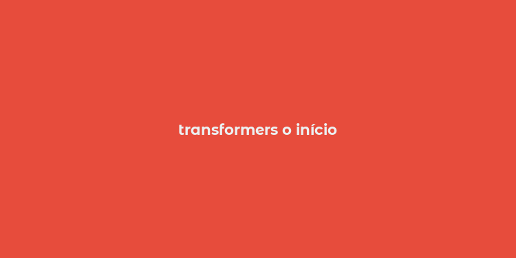 transformers o início