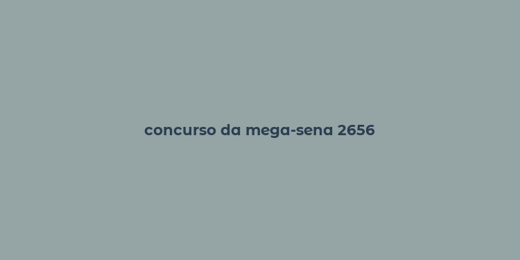 concurso da mega-sena 2656