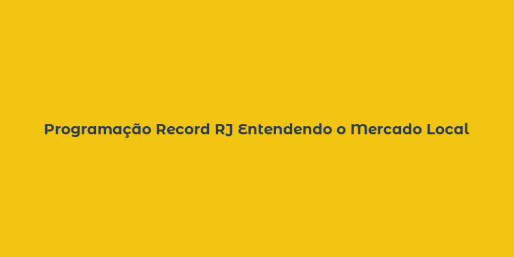 Programação Record RJ Entendendo o Mercado Local