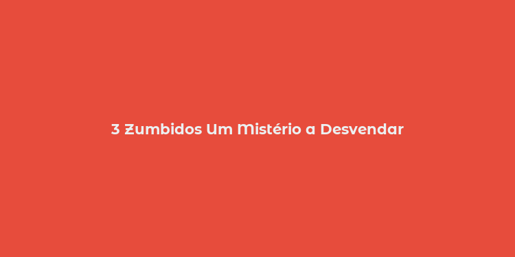 3 Zumbidos Um Mistério a Desvendar