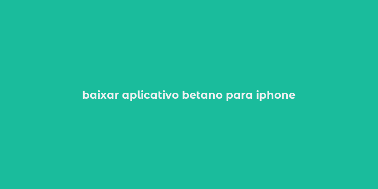 baixar aplicativo betano para iphone