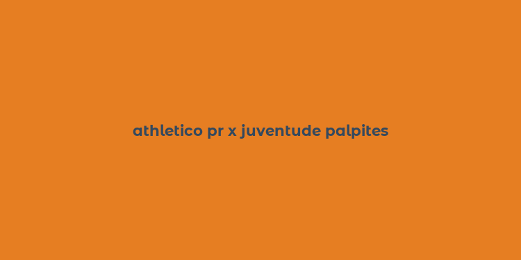 athletico pr x juventude palpites