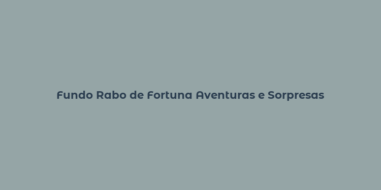 Fundo Rabo de Fortuna Aventuras e Sorpresas