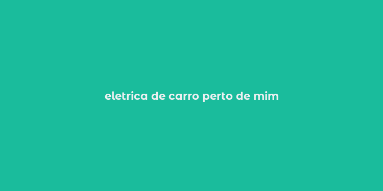 eletrica de carro perto de mim