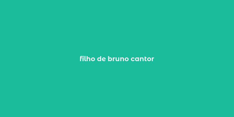 filho de bruno cantor