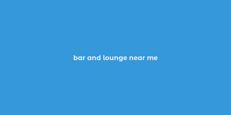 bar and lounge near me