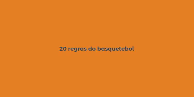 20 regras do basquetebol