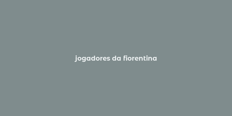 jogadores da fiorentina