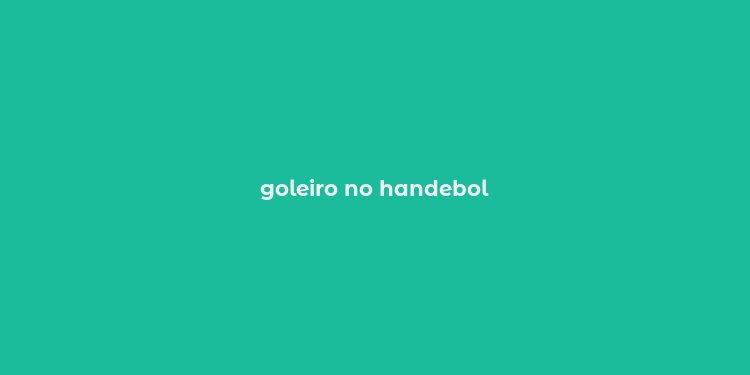 goleiro no handebol