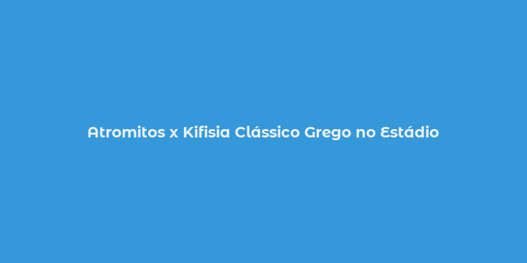 Atromitos x Kifisia Clássico Grego no Estádio