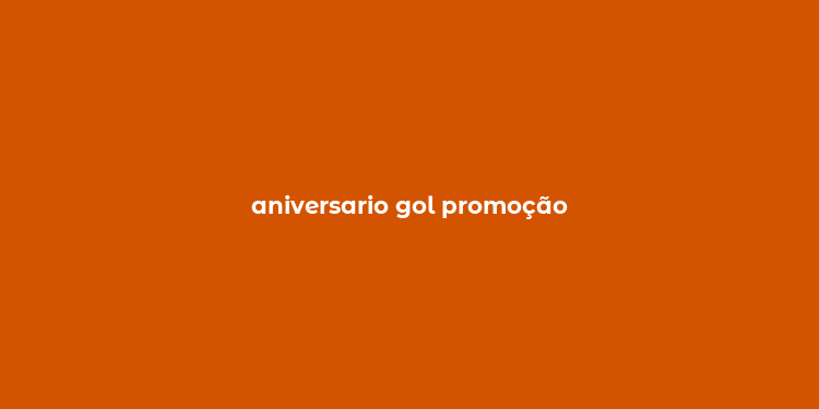 aniversario gol promoção