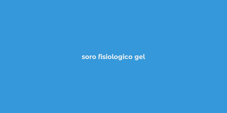 soro fisiologico gel