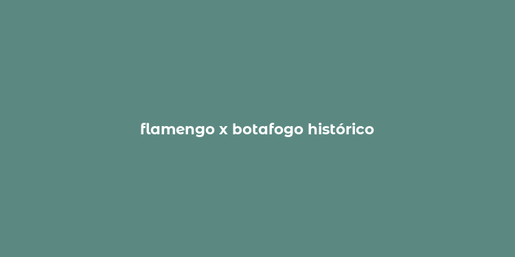 flamengo x botafogo histórico