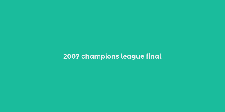 2007 champions league final