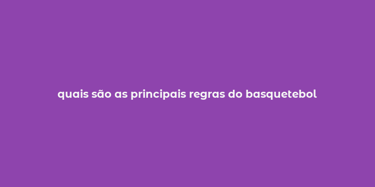 quais são as principais regras do basquetebol