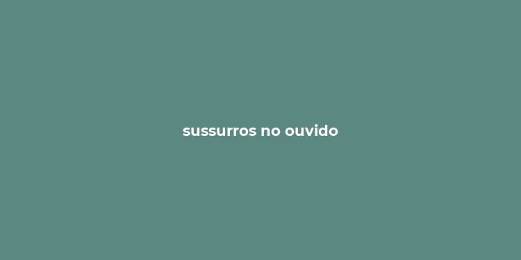 sussurros no ouvido