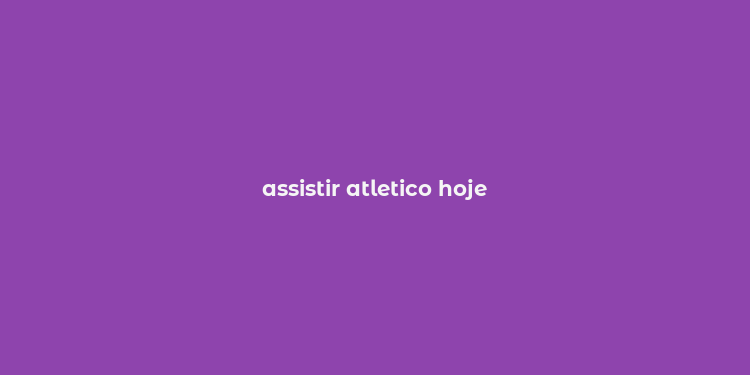 assistir atletico hoje