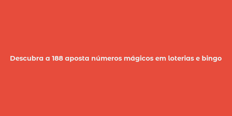 Descubra a 188 aposta números mágicos em loterias e bingo