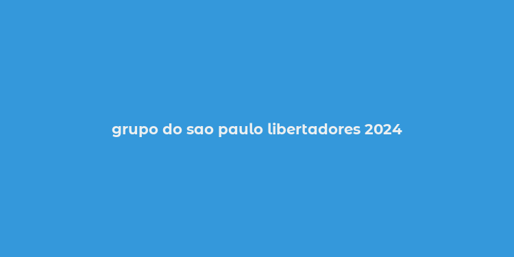 grupo do sao paulo libertadores 2024