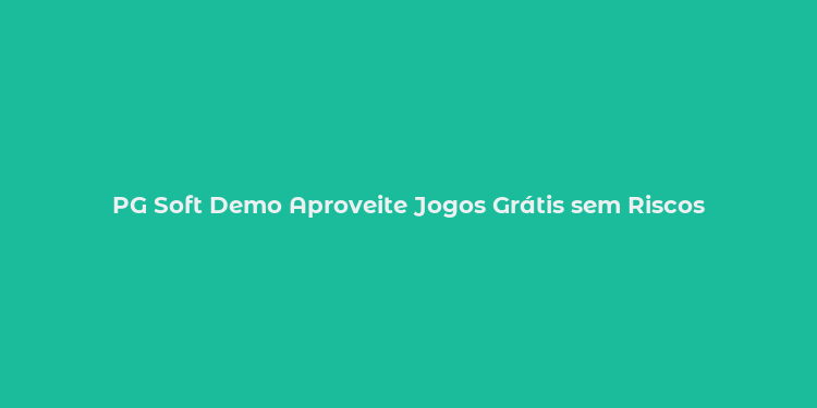 PG Soft Demo Aproveite Jogos Grátis sem Riscos