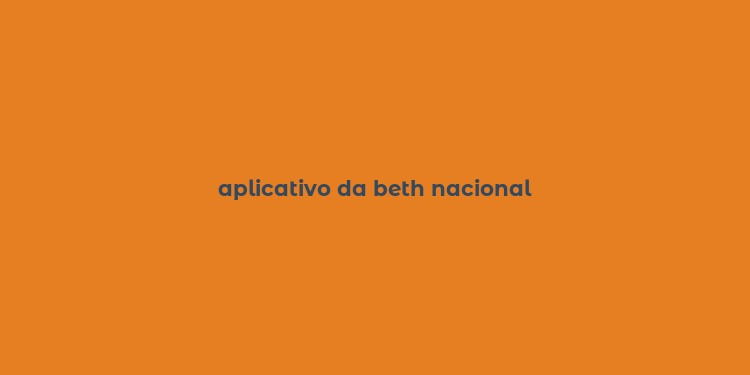 aplicativo da beth nacional