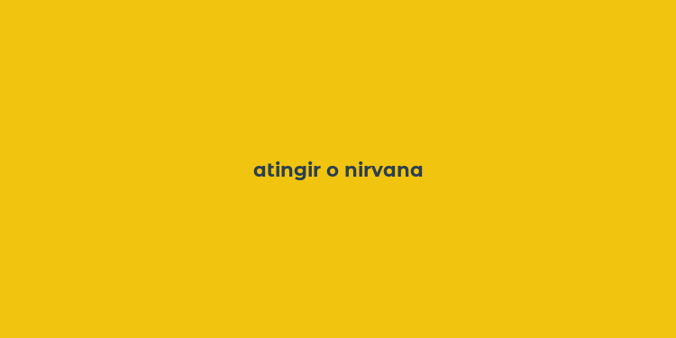 atingir o nirvana