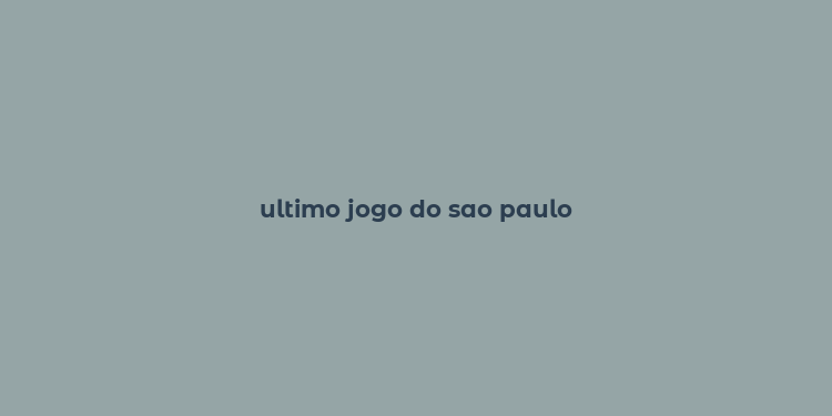 ultimo jogo do sao paulo