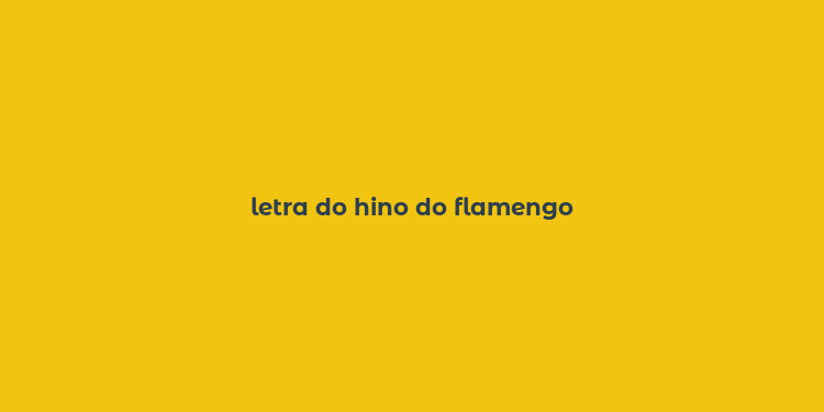 letra do hino do flamengo