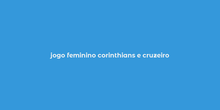 jogo feminino corinthians e cruzeiro