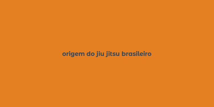 origem do jiu jitsu brasileiro