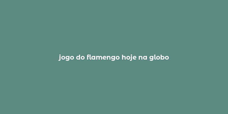 jogo do flamengo hoje na globo