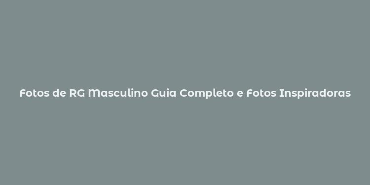 Fotos de RG Masculino Guia Completo e Fotos Inspiradoras