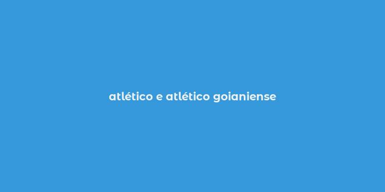 atlético e atlético goianiense