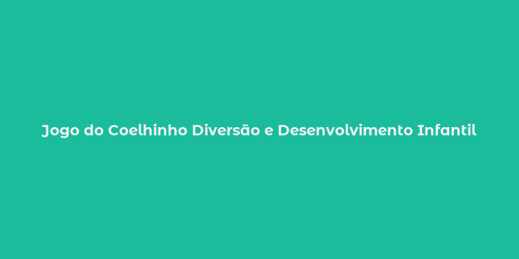 Jogo do Coelhinho Diversão e Desenvolvimento Infantil