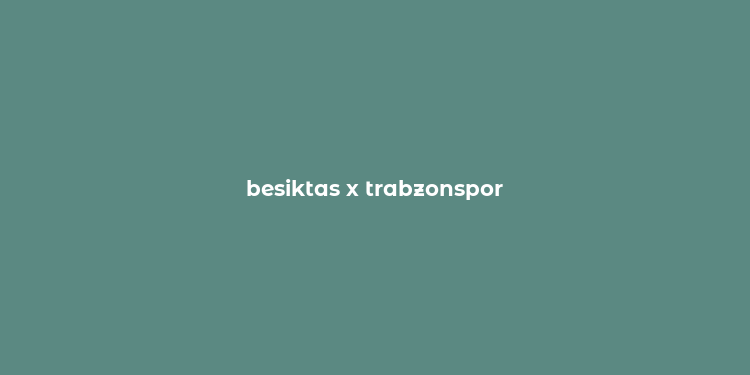 besiktas x trabzonspor