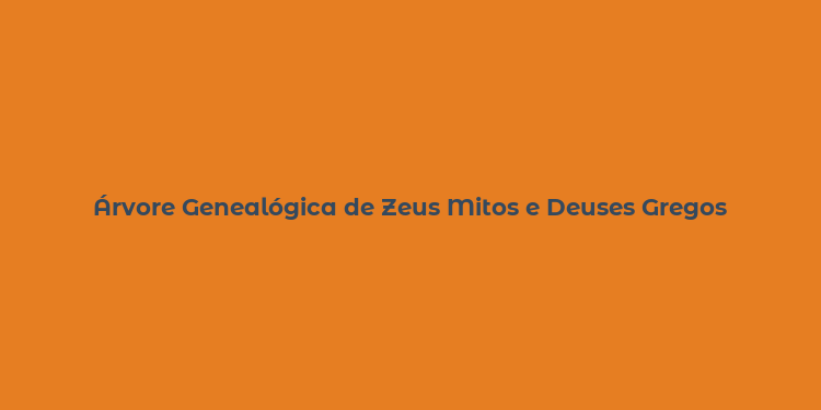 Árvore Genealógica de Zeus Mitos e Deuses Gregos