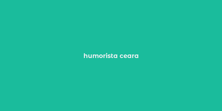 humorista ceara