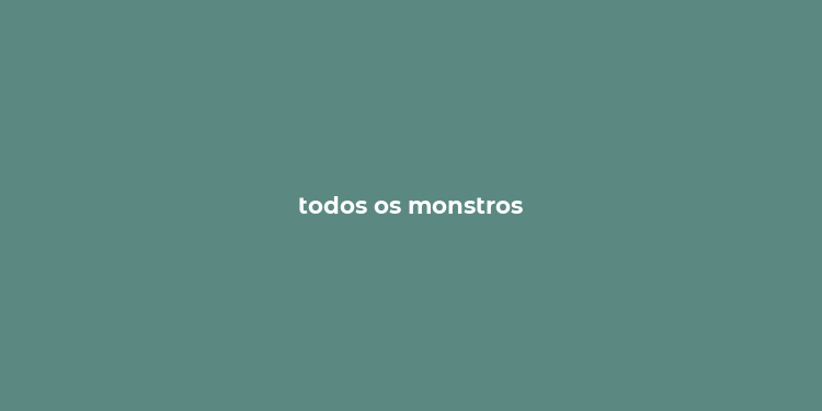 todos os monstros